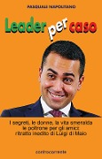 Cover-Bild zum Titel 'Leader per caso. I segreti, le donne, la vita smeralda, le poltrone per gli amici: ritratto inedito di Luigi di Maio' von 'Pasquale Napolitano'