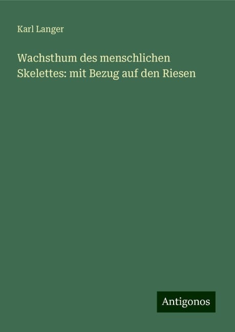 Wachsthum des menschlichen Skelettes: mit Bezug auf den Riesen - Karl Langer