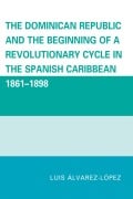 Cover-Bild zum Titel 'The Dominican Republic and the Beginning of a Revolutionary Cycle in the Spanish Caribbean' von 'Luis Álvarez-López'