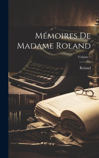 Mémoires De Madame Roland; Volume 1 - Roland
