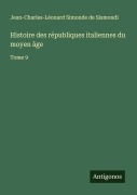Cover-Bild zum Titel 'Histoire des républiques italiennes du moyen âge' von 'Jean-Charles-Léonard Simonde de Sismondi'