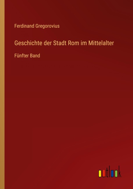 Geschichte der Stadt Rom im Mittelalter - Ferdinand Gregorovius