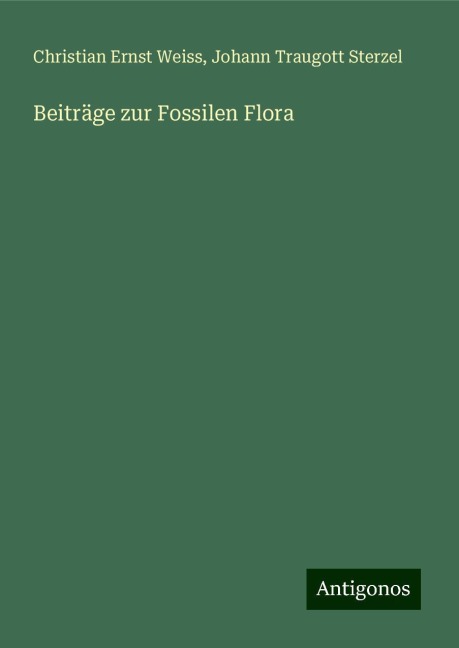 Beiträge zur Fossilen Flora - Christian Ernst Weiss, Johann Traugott Sterzel