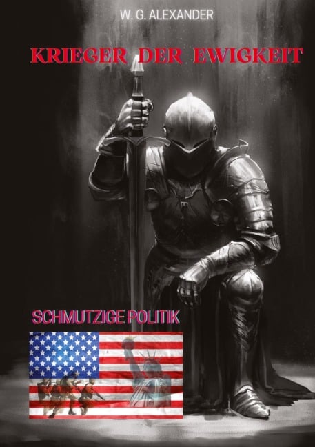 Krieger der Ewigkeit - Ein ehemaliger Elitesoldat stellt sich einer weltweiten Verschwörung aus Wirtschaft und Politik. Mit seinen Kameraden versucht er,  einen Terroranschlag abzuwehren! - W. G. Alexander