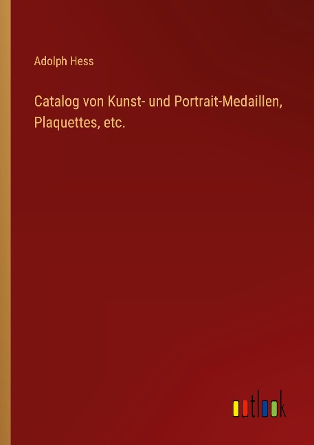 Catalog von Kunst- und Portrait-Medaillen, Plaquettes, etc. - Adolph Hess