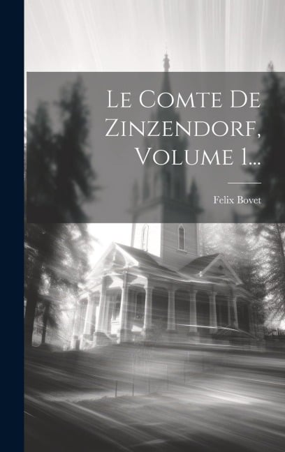 Le Comte De Zinzendorf, Volume 1... - Felix Bovet