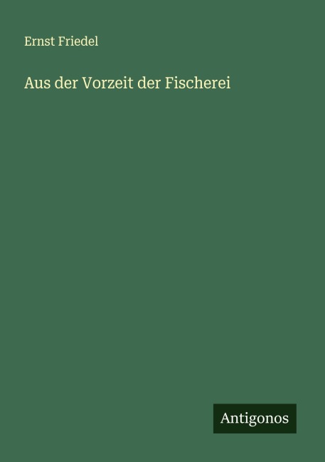 Aus der Vorzeit der Fischerei - Ernst Friedel