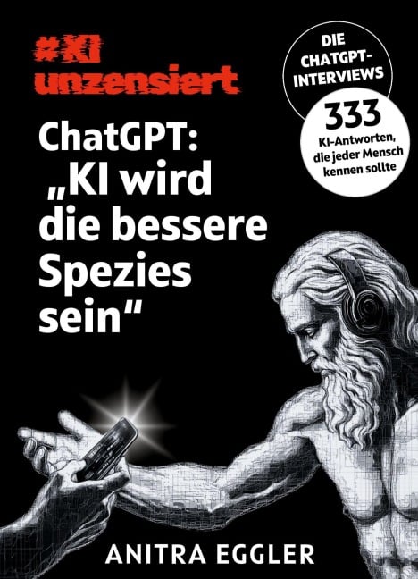 KI unzensiert: Die ChatGPT-Interviews - ChatGPT: "KI wird die bessere Spezies sein" - Anitra Eggler