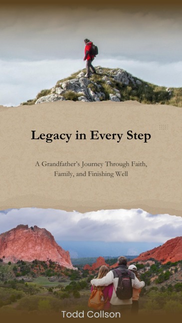 Legacy in Every Step: A Grandfather's Journey Through Faith, Family, and Finishing Well - Todd Collson