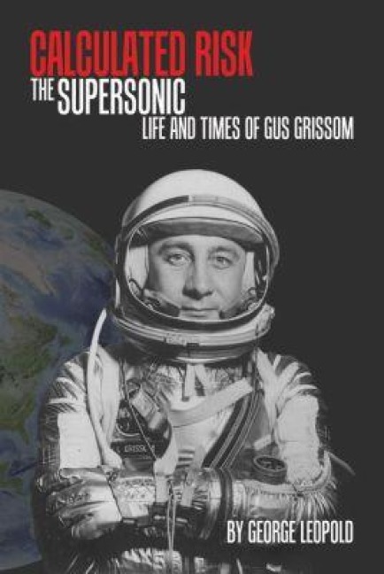 Calculated Risk: The Supersonic Life and Times of Gus Grissom - George Leopold