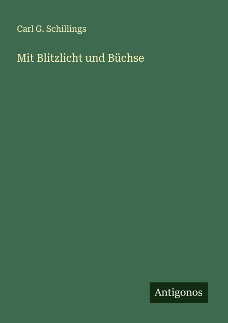 Mit Blitzlicht und Büchse - Carl G. Schillings