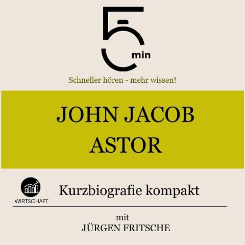 John Jacob Astor: Kurzbiografie kompakt - Jürgen Fritsche, Minuten, Minuten Biografien