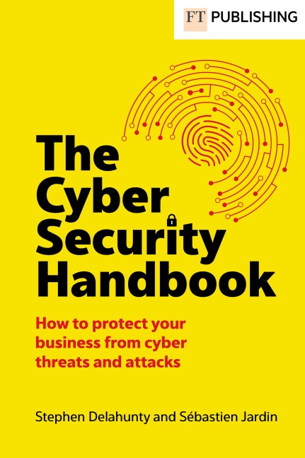 The Cyber Security Handbook - Stephen Delahunty, Sébastien Jardin