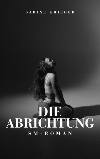 Die Abrichtung | SM-Roman (Grenzenlos Leben) - Sabine Krieger