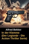 Cover-Bild zum Titel 'In der Klemme (Der Legionär - Die Action Thriller Serie)' von 'Alfred Bekker'