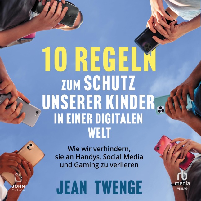 Zehn Regeln zum Schutz unserer Kinder in einer digitalen Welt - Jean Twenge