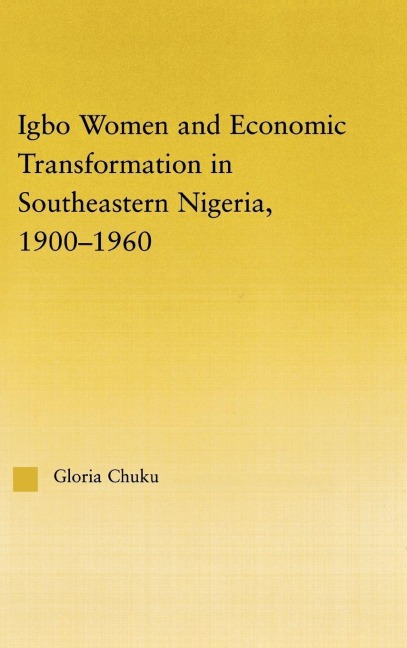 Igbo Women and Economic Transformation in Southeastern Nigeria, 1900-1960 - Gloria Chuku