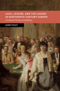 Cover-Bild zum Titel 'Luck, Leisure, and the Casino in Nineteenth-Century Europe' von 'Jared Poley'