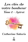 Cover-Bild zum Titel 'Les clés de votre bonheur: Tome 2 - Autrui' von 'Catherine Solaris'