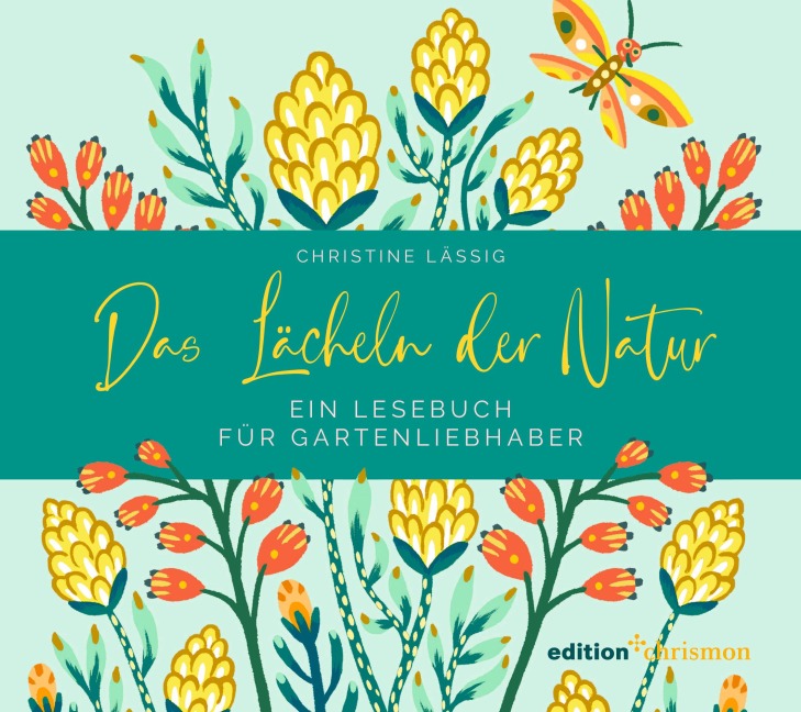 Das Lächeln der Natur. Ein Lesebuch für Gartenliebhaber - Christine Lässig