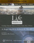 Life Matters: Creating a Dynamic Balance of Work, Family, Time, & Money - A. Roger Merrill, Rebecca R. Merrill