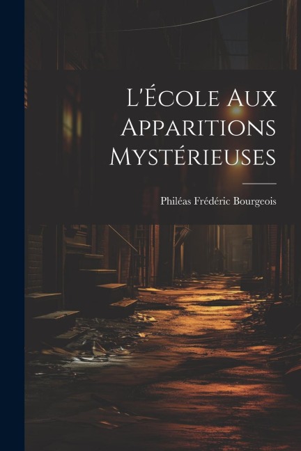 L'École aux Apparitions Mystérieuses - Philéas Frédéric Bourgeois