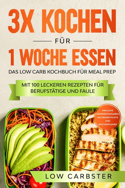 3x kochen für 1 Woche essen: Das Low Carb Kochbuch für Meal Prep - Low Carbster