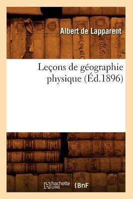 Leçons de Géographie Physique (Éd.1896) - Albert de Lapparent