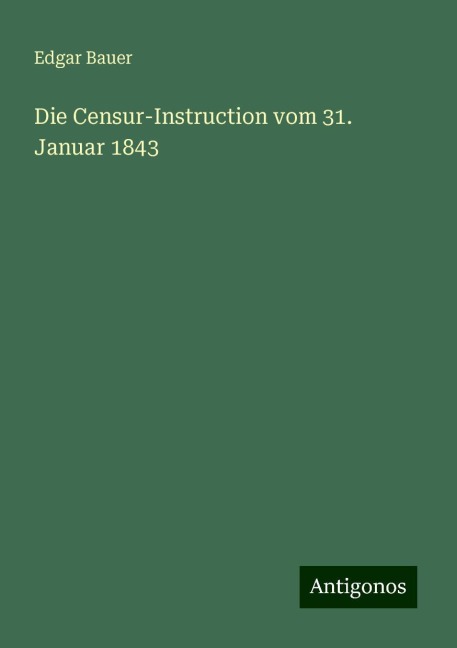 Die Censur-Instruction vom 31. Januar 1843 - Edgar Bauer