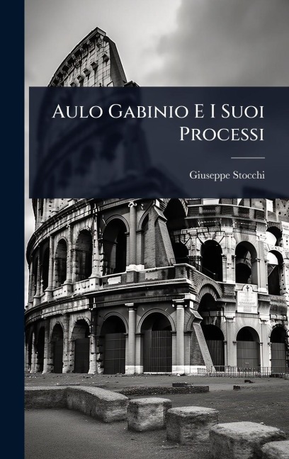 Aulo Gabinio E I Suoi Processi - Giuseppe Stocchi