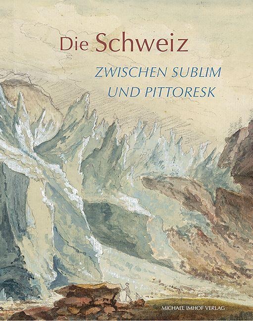 Die Schweiz zwischen sublim und pittoresk - Michael Matile
