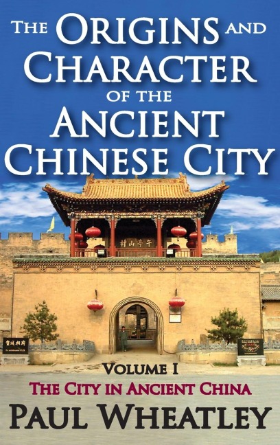 The Origins and Character of the Ancient Chinese City - Paul Wheatley