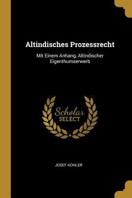 Altindisches Prozessrecht: Mit Einem Anhang, Altindischer Eigenthumserwerb - Josef Kohler