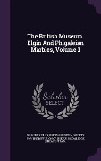 Cover-Bild zum Titel 'The British Museum. Elgin And Phigaleian Marbles, Volume 1' von 'Henry Ellis, British Museum'