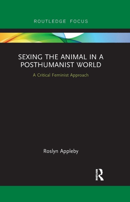 Sexing the Animal in a Post-Humanist World - Roslyn Appleby