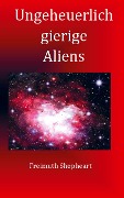 Cover-Bild zum Titel 'Ungeheuerlich gierige Aliens' von 'Freimuth Shepheart'