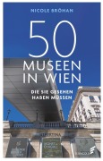 Cover-Bild zum Titel '50 Museen in Wien, die Sie gesehen haben müssen' von 'Nicole Bröhan'