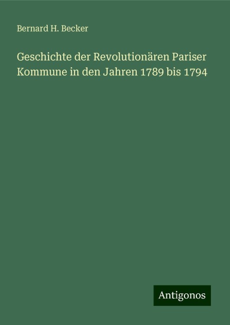 Geschichte der Revolutionären Pariser Kommune in den Jahren 1789 bis 1794 - Bernard H. Becker