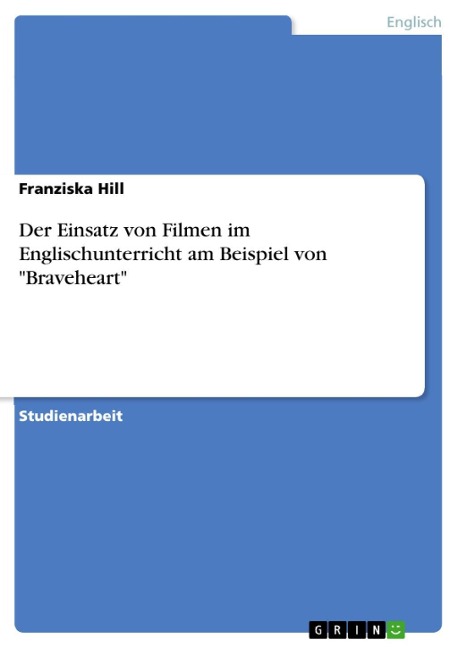 Der Einsatz von Filmen im Englischunterricht am Beispiel von "Braveheart" - Franziska Hill