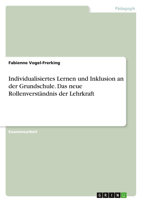 Individualisiertes Lernen und Inklusion an der Grundschule. Das neue Rollenverständnis der Lehrkraft - Fabienne Vogel-Frerking