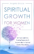 Spiritual Growth for Women: Self-Care Guidance, Beating Depression & Secret Habits for Spiritual Blocks & Boundaries (Divine Feminine Energy Awakening, #4) - Angela Grace