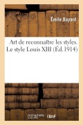 Cover-Bild zum Titel 'Art de Reconnaître Les Styles. Le Style Louis XIII' von 'Émile Bayard'