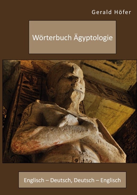 Wörterbuch Ägyptologie. Englisch ¿ Deutsch, Deutsch ¿ Englisch - Gerald Höfer