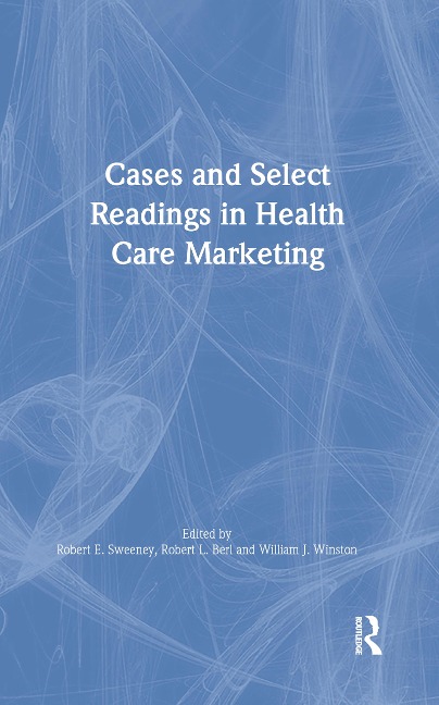 Cases and Select Readings in Health Care Marketing - William Winston, Robert Sweeney, Robert L Berl *Deceased*