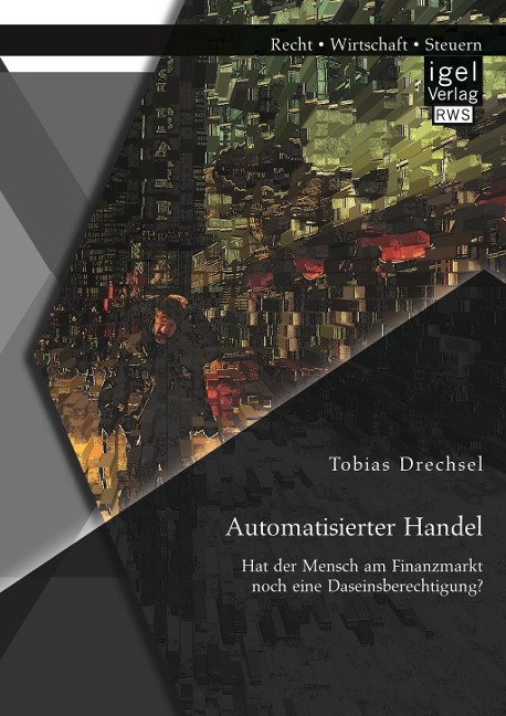 Automatisierter Handel. Hat der Mensch am Finanzmarkt noch eine Daseinsberechtigung? - Tobias Drechsel