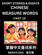 Cover-Bild zum Titel 'Chinese Measure Words (Part 15)- Learn Chinese Language and Culture by Reading Stories Made of Chinese Liangci Quantifiers, Simple & Easy Mandarin Chinese Lessons for Beginners' von 'Wenya Gao'