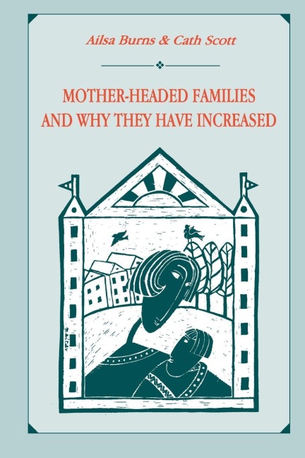 Mother-headed Families and Why They Have Increased - Ailsa Burns, Catherine Scott, Cath Scott
