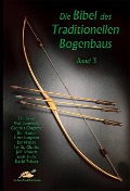 Die Bibel des traditionellen Bogenbaus / Die Bibel des traditionellen Bogenbaus, Band 3 - Softcover - Tim Baker, David Tukura, Paul Comstock, Gabriela Cosgrove, Jim Hamm