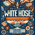 How to Seize the White House: A Comprehensive Guide to American Presidential Campaigns (US presidential elections) - Elaine Stone