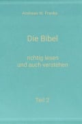 Cover-Bild zum Titel 'Die Bibel - richtig lesen und auch verstehen Teil 2' von 'Andreas W. Franke'